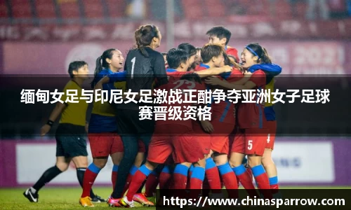 缅甸女足与印尼女足激战正酣争夺亚洲女子足球赛晋级资格